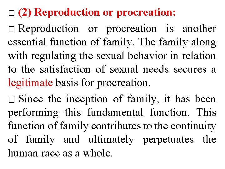 (2) Reproduction or procreation: � Reproduction or procreation is another essential function of family.