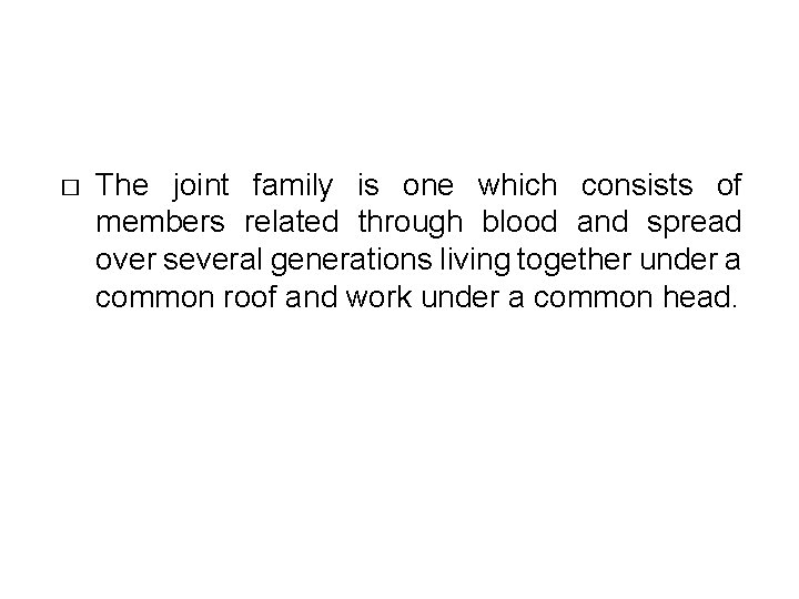 � The joint family is one which consists of members related through blood and