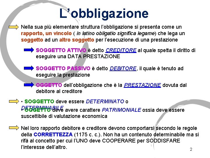 L’obbligazione Nella sua più elementare struttura l’obbligazione si presenta come un rapporto, un vincolo