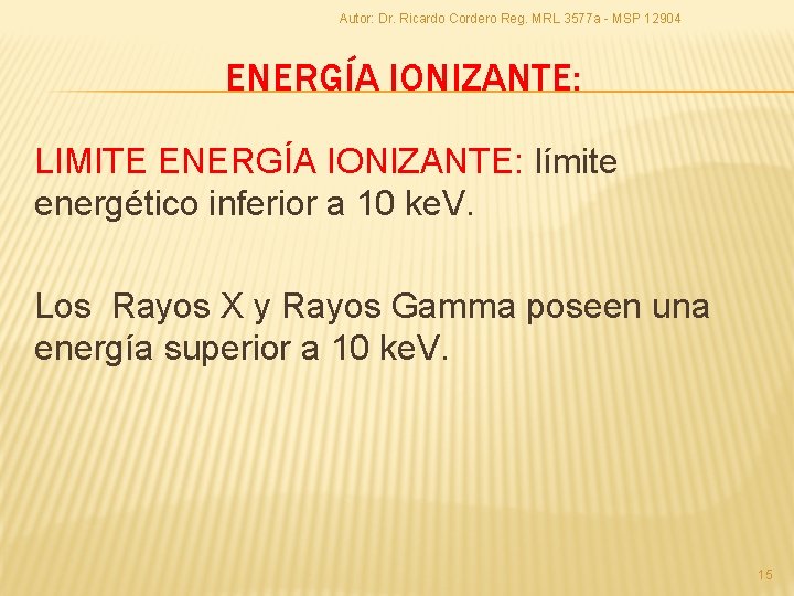 Autor: Dr. Ricardo Cordero Reg. MRL 3577 a - MSP 12904 ENERGÍA IONIZANTE: LIMITE