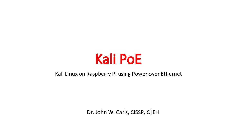 Kali Po. E Kali Linux on Raspberry Pi using Power over Ethernet Dr. John