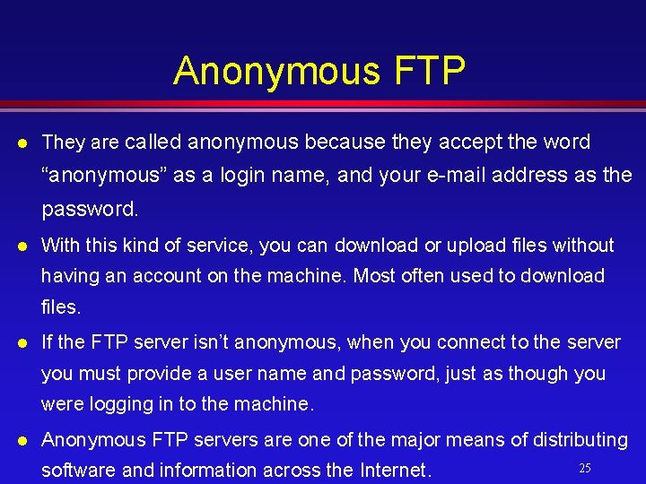 Anonymous FTP l They are called anonymous because they accept the word “anonymous” as