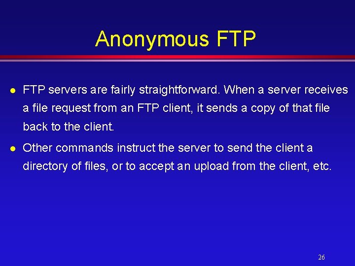Anonymous FTP l FTP servers are fairly straightforward. When a server receives a file