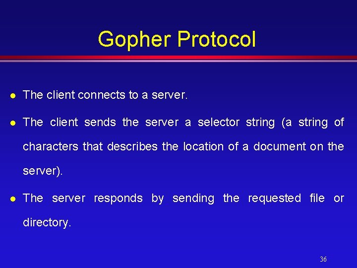 Gopher Protocol l The client connects to a server. l The client sends the