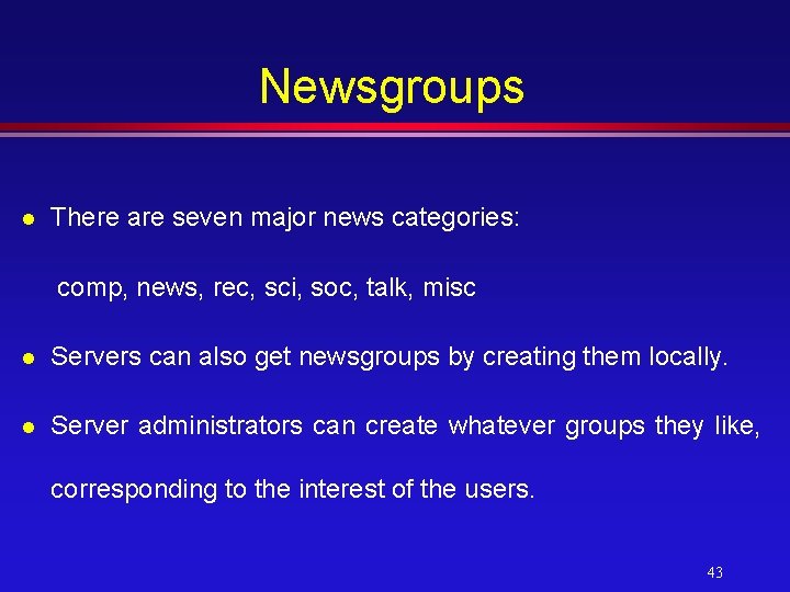 Newsgroups l There are seven major news categories: comp, news, rec, sci, soc, talk,