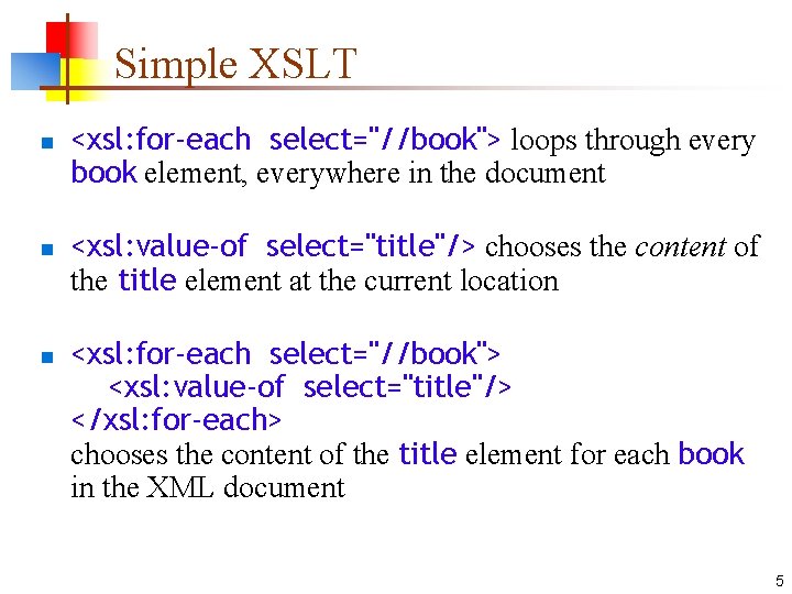 Simple XSLT n n n <xsl: for-each select="//book"> loops through every book element, everywhere