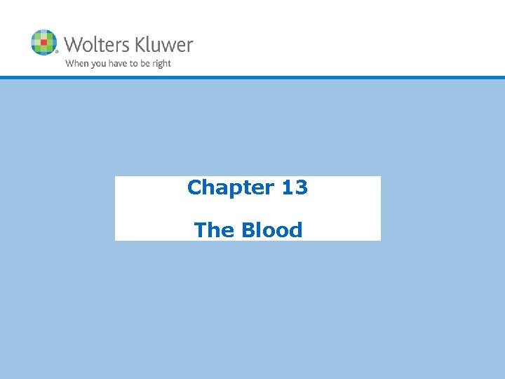 Chapter 13 The Blood Copyright © 2015 Wolters Kluwer Health | Lippincott Williams &