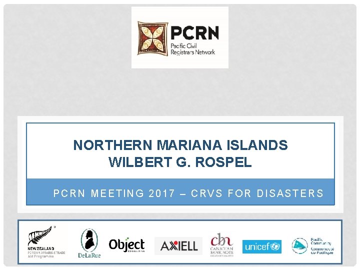NORTHERN MARIANA ISLANDS WILBERT G. ROSPEL PCRN MEETING 2017 – CRVS FOR DISASTERS 