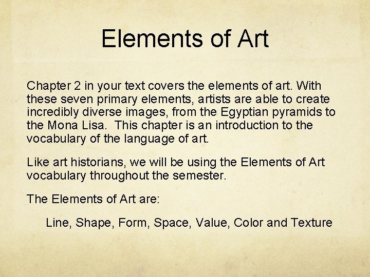 Elements of Art Chapter 2 in your text covers the elements of art. With
