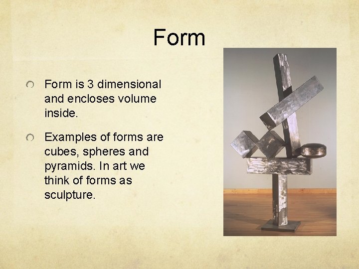 Form is 3 dimensional and encloses volume inside. Examples of forms are cubes, spheres