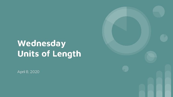 Wednesday Units of Length April 8, 2020 