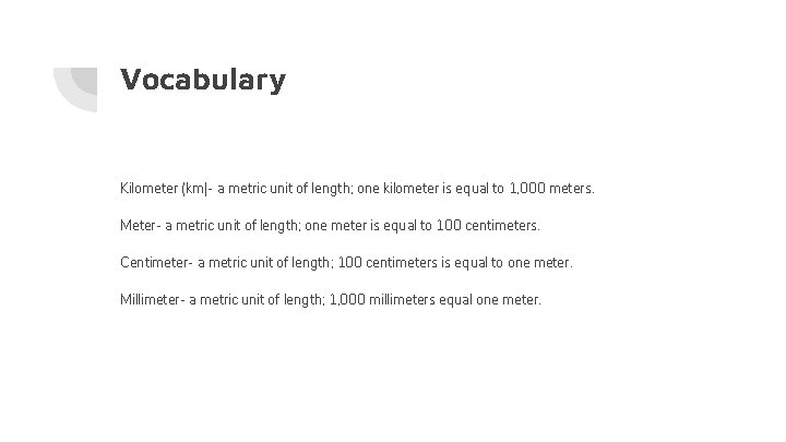 Vocabulary Kilometer (km)- a metric unit of length; one kilometer is equal to 1,