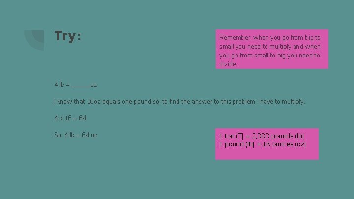 Try: Remember, when you go from big to small you need to multiply and