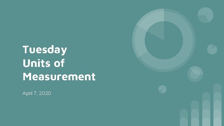 Tuesday Units of Measurement April 7, 2020 