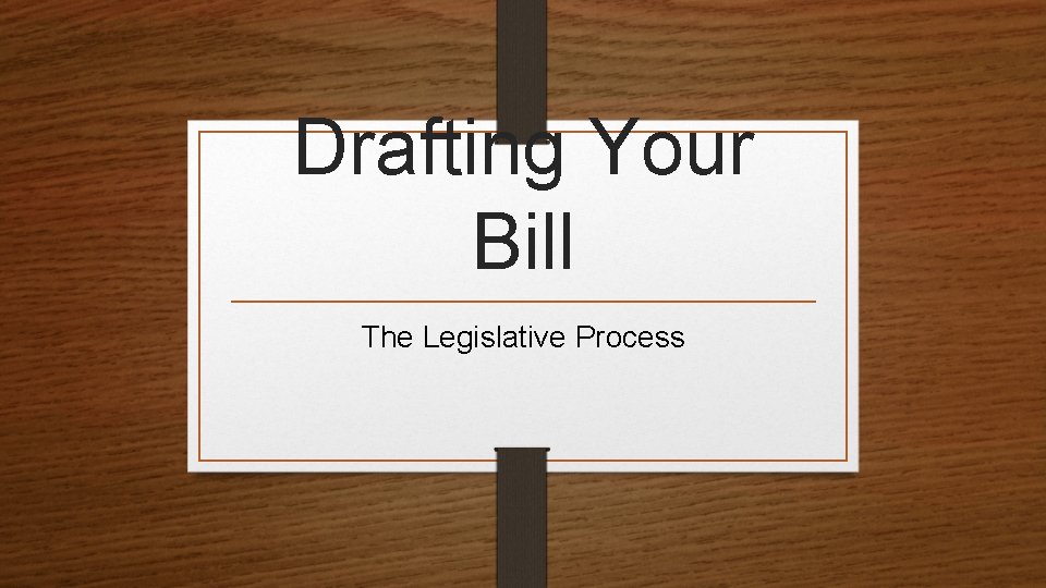 Drafting Your Bill The Legislative Process 