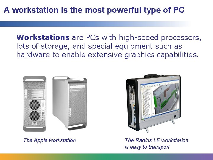 A workstation is the most powerful type of PC Workstations are PCs with high-speed