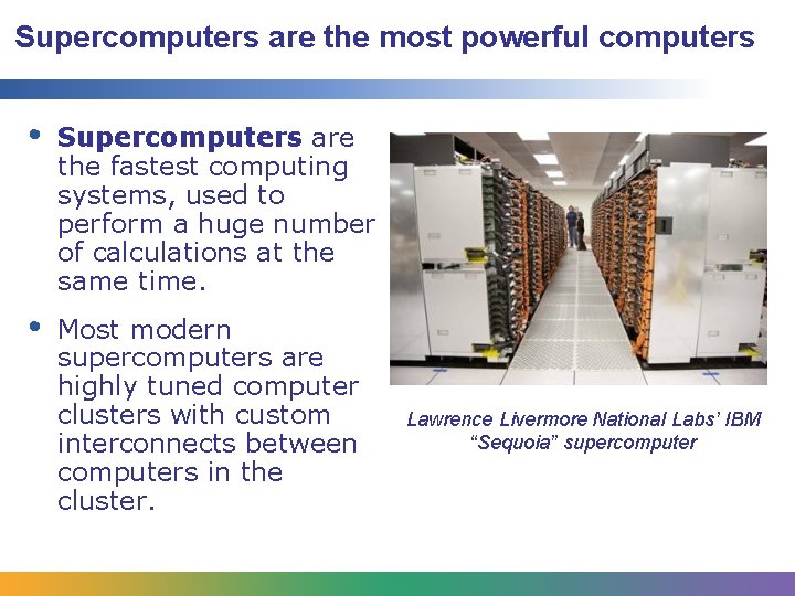 Supercomputers are the most powerful computers • Supercomputers are the fastest computing systems, used