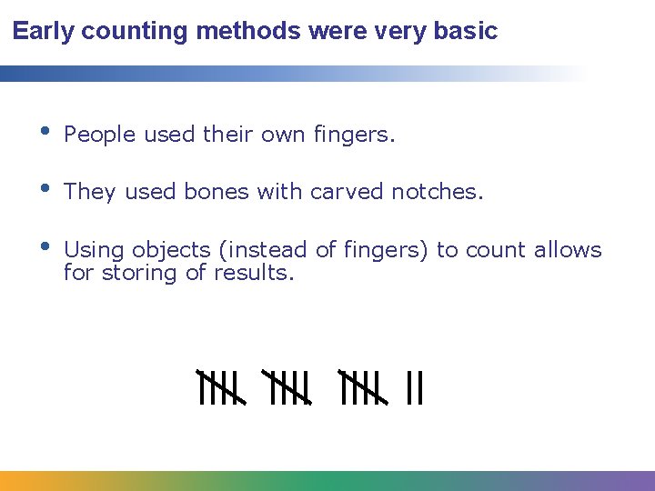Early counting methods were very basic • People used their own fingers. • They
