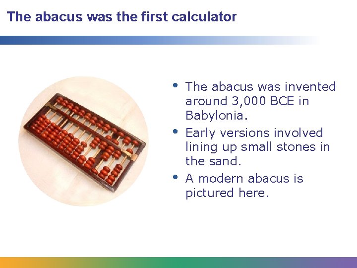 The abacus was the first calculator • • • The abacus was invented around
