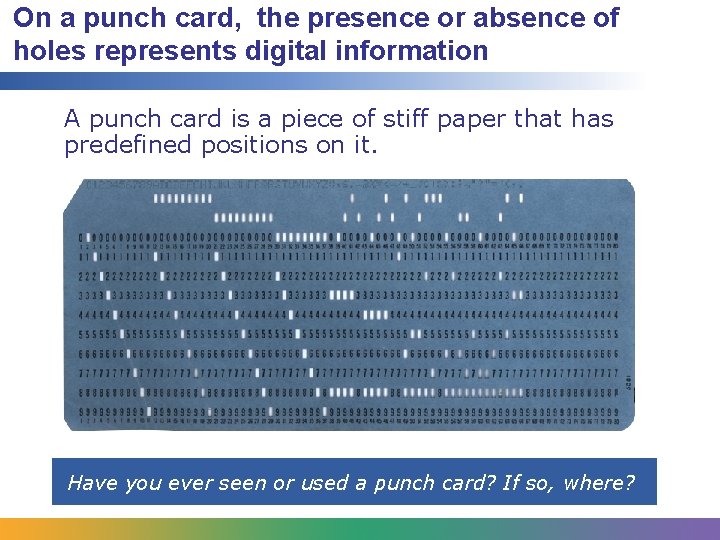 On a punch card, the presence or absence of holes represents digital information A