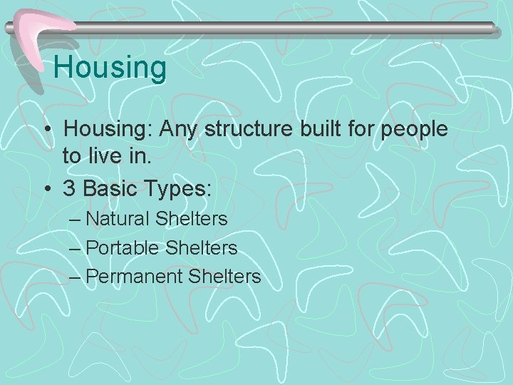Housing • Housing: Any structure built for people to live in. • 3 Basic