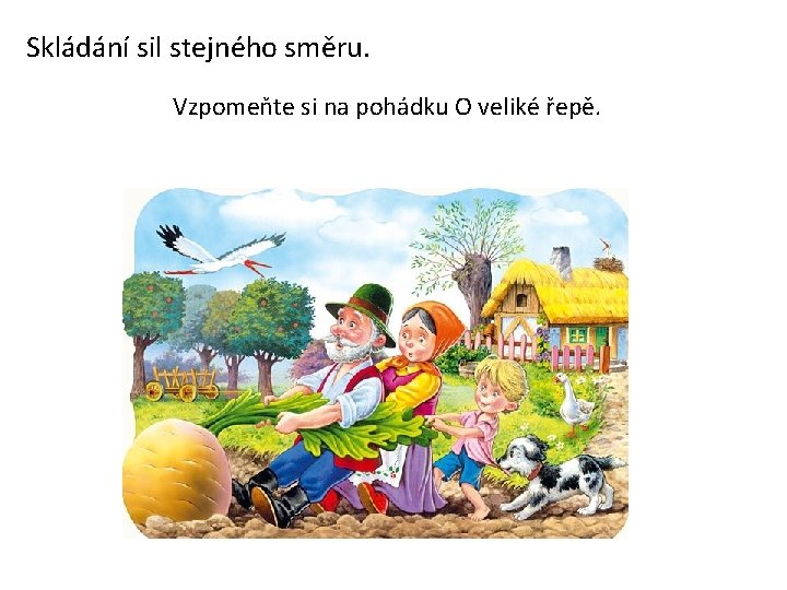 Skládání sil stejného směru. Vzpomeňte si na pohádku O veliké řepě. 