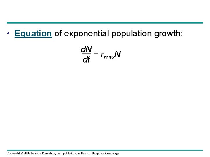  • Equation of exponential population growth: d. N rmax. N dt Copyright ©