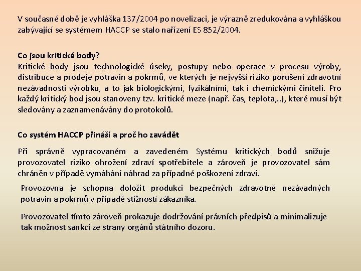 V současné době je vyhláška 137/2004 po novelizaci, je výrazně zredukována a vyhláškou zabývající