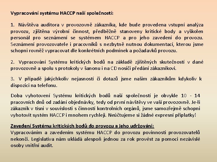 Vypracování systému HACCP naší společností: 1. Návštěva auditora v provozovně zákazníka, kde bude provedena