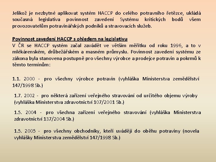 Jelikož je nezbytné aplikovat systém HACCP do celého potravního řetězce, ukládá současná legislativa povinnost