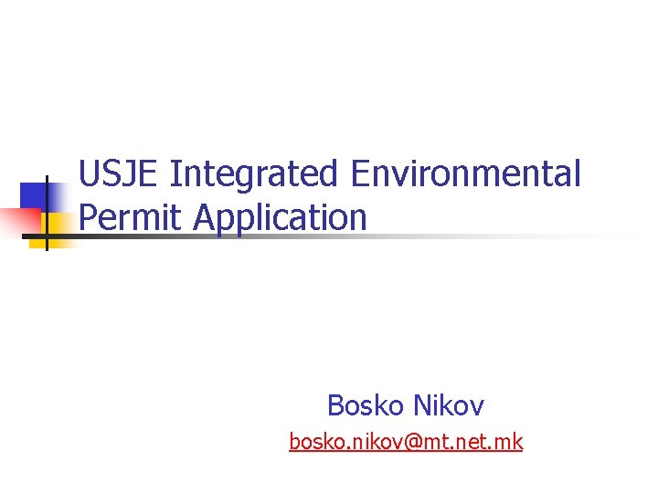 USJE Integrated Environmental Permit Application Bosko Nikov bosko. nikov@mt. net. mk 