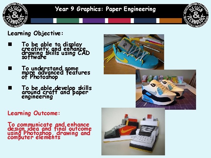 Year 9 Graphics: Paper Engineering Learning Objective: n To be able to display creativity