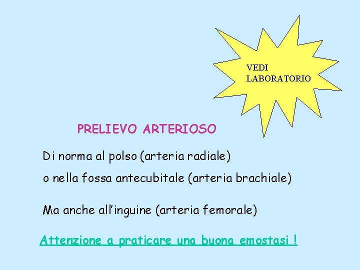 VEDI LABORATORIO PRELIEVO ARTERIOSO Di norma al polso (arteria radiale) o nella fossa antecubitale