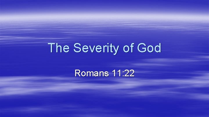 The Severity of God Romans 11 22 There