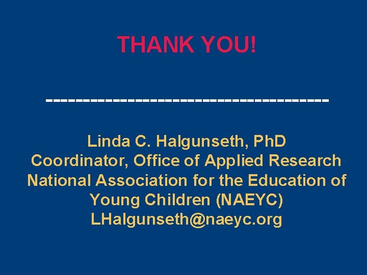 THANK YOU! -------------------Linda C. Halgunseth, Ph. D Coordinator, Office of Applied Research National Association