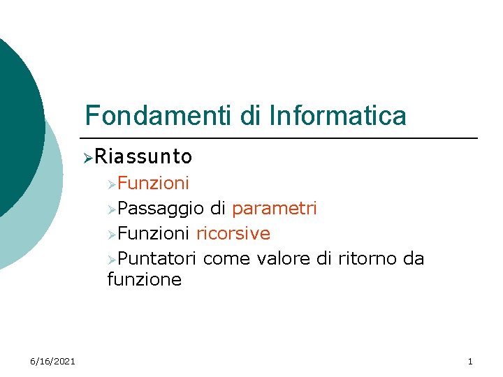 Fondamenti di Informatica ØRiassunto ØFunzioni ØPassaggio di parametri ØFunzioni ricorsive ØPuntatori come valore di