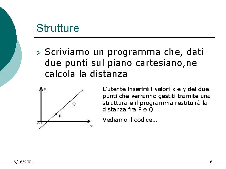 Strutture Ø Scriviamo un programma che, dati due punti sul piano cartesiano, ne calcola