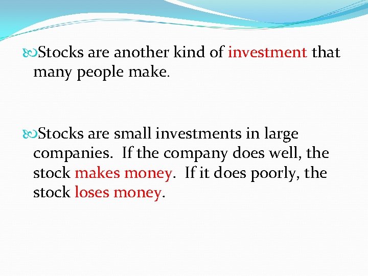  Stocks are another kind of investment that many people make. Stocks are small