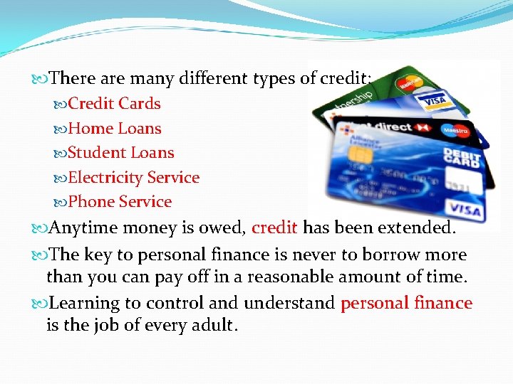  There are many different types of credit: Credit Cards Home Loans Student Loans