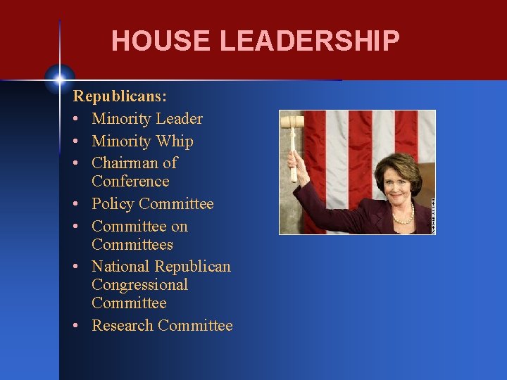 HOUSE LEADERSHIP Republicans: • Minority Leader • Minority Whip • Chairman of Conference •