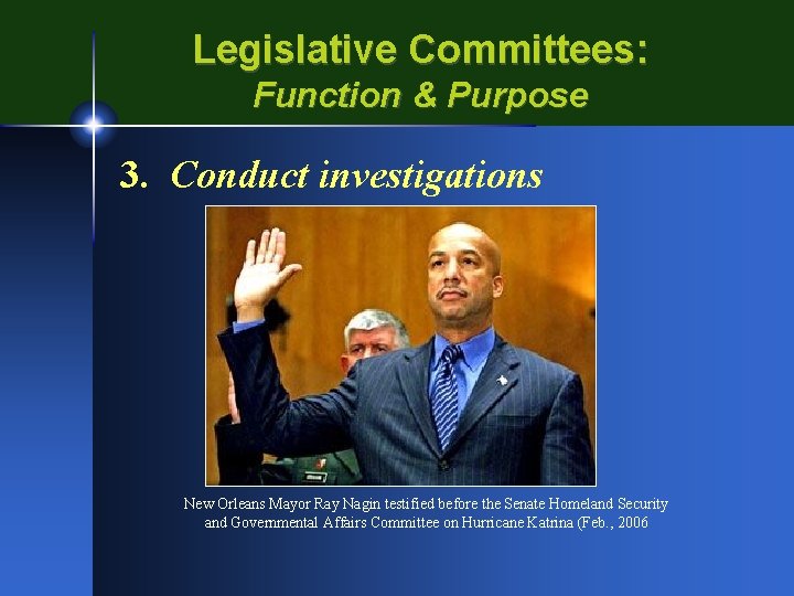 Legislative Committees: Function & Purpose 3. Conduct investigations New Orleans Mayor Ray Nagin testified
