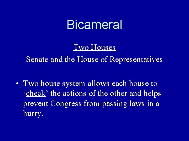 Bicameral Two Houses Senate and the House of Representatives • Two house system allows