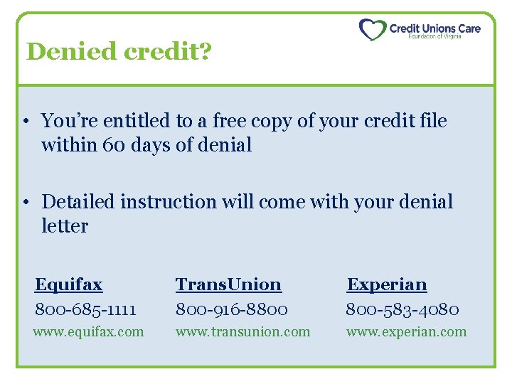 Denied credit? • You’re entitled to a free copy of your credit file within