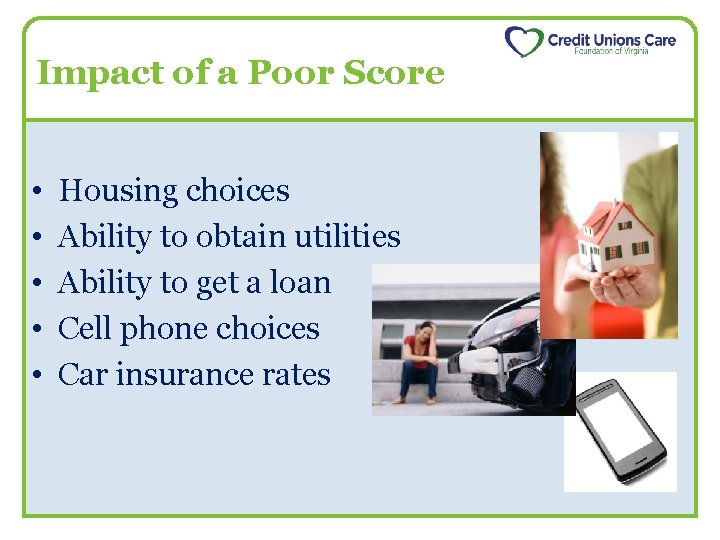 Impact of a Poor Score • • • Housing choices Ability to obtain utilities