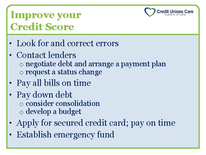 Improve your Credit Score • Look for and correct errors • Contact lenders o