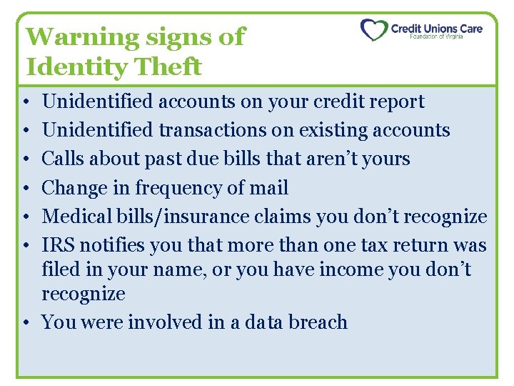 Warning signs of Identity Theft • • • Unidentified accounts on your credit report