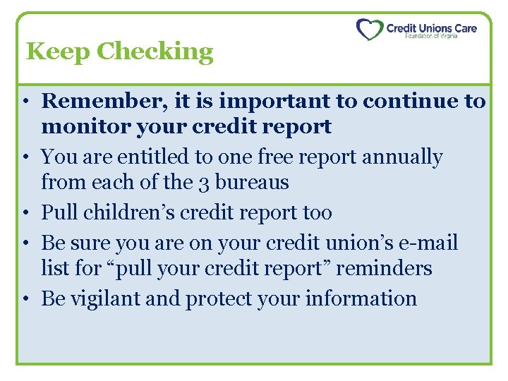 Keep Checking • Remember, it is important to continue to monitor your credit report