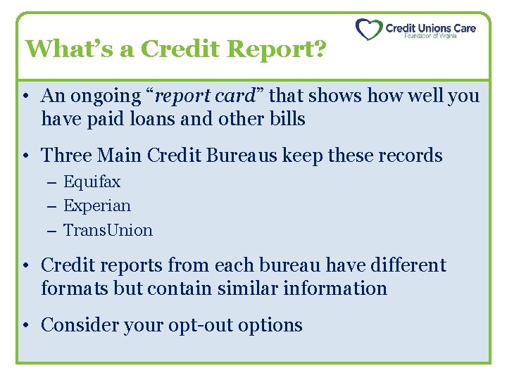 What’s a Credit Report? • An ongoing “report card” that shows how well you