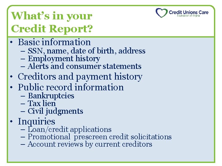 What’s in your Credit Report? • Basic information – SSN, name, date of birth,