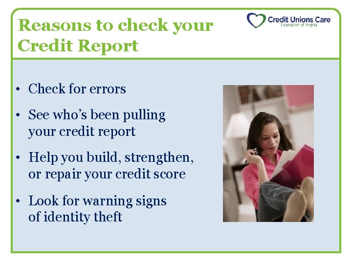 Reasons to check your Credit Report • Check for errors • See who’s been